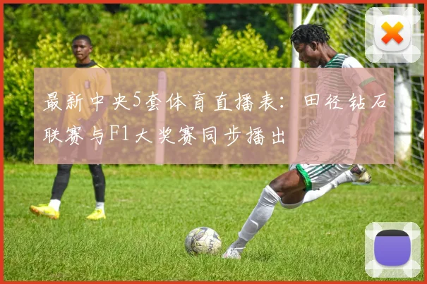 最新中央5套体育直播表：田径钻石联赛与F1大奖赛同步播出