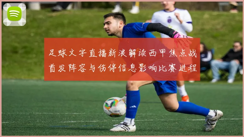 足球文字直播新浪解读西甲焦点战首发阵容与伤停信息影响比赛进程