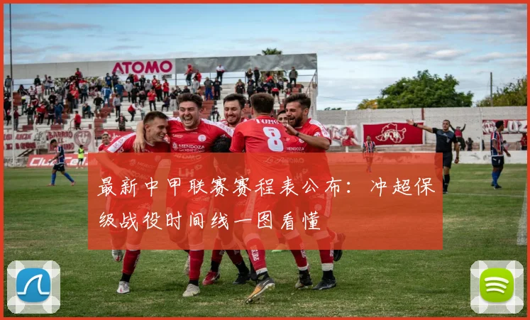 最新中甲联赛赛程表公布：冲超保级战役时间线一图看懂