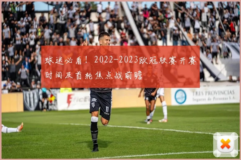 球迷必看！2022-2023欧冠联赛开赛时间及首轮焦点战前瞻